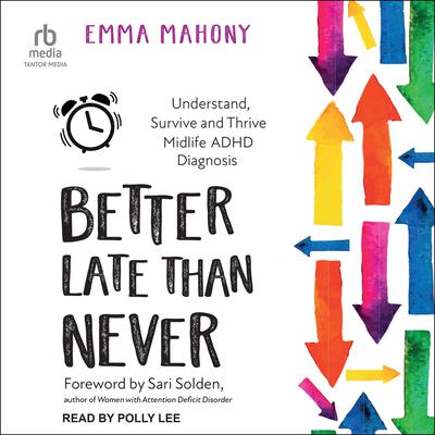 Better Late Than Never: Understand, Survive and Thrive Midlife ADHD Diagnosis Audiobook, by Emma Mahony