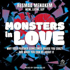 Monsters in Love: Why Your Partner Sometimes Drives You Crazy – and What You Can Do About It Audiobook, by Resmaa Menakem MSW LICSW SEP