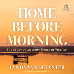 Home Before Morning: The Story of an Army Nurse in Vietnam Audiobook, by Lynda Van Devanter