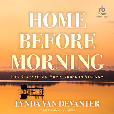 Home Before Morning: The Story of an Army Nurse in Vietnam Audiobook, by 