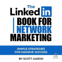 The LinkedIn Book for Network Marketing: Simple Strategies for Massive Success Audiobook, by Scott Aaron