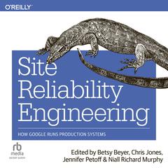 Site Reliability Engineering: How Google Runs Production Systems Audiobook, by Chris Jones