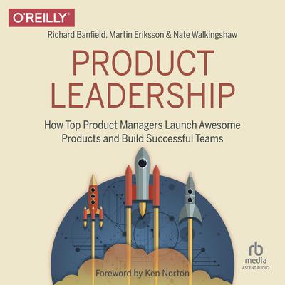 Product Leadership: How Top Product Managers Launch Awesome Products and Build Successful Teams Audiobook, by Martin Eriksson