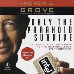 Only the Paranoid Survive: How to Exploit the Crisis Points That Challenge Every Company Audiobook, by Andrew S. Grove