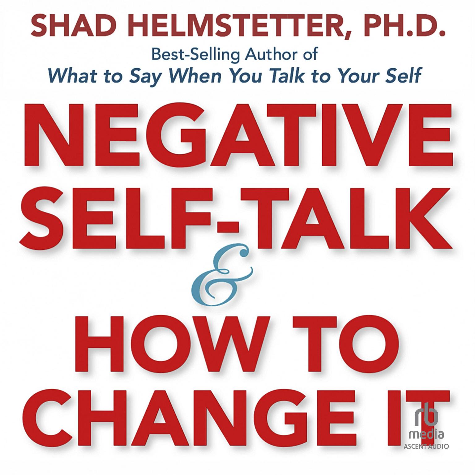 Negative Self-Talk and How to Change It Audiobook, by Shad Helmstetter, Ph.D.