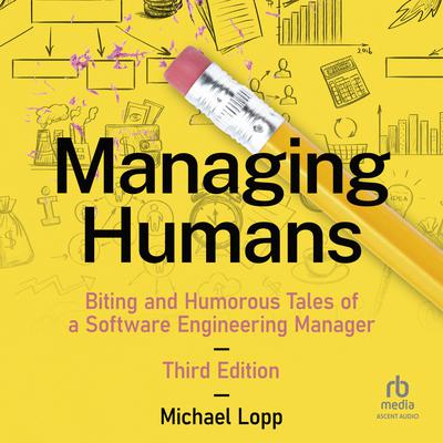 Managing Humans: Biting and Humorous Tales of a Software Engineering Manager Audiobook, by Michael Lopp