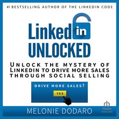 LinkedIn Unlocked: Unlock the Mystery of LinkedIn to Drive More Sales Through Social Selling Audiobook, by Melonie Dodaro
