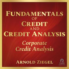 Fundamentals of Credit and Credit Analysis: Corporate Credit Analysis Audiobook, by Arnold Ziegel