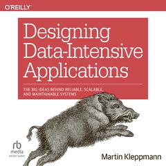 Designing Data-Intensive Applications: The Big Ideas Behind Reliable, Scalable, and Maintainable Systems Audiobook, by Martin Kleppmann