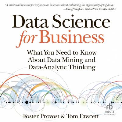 Data Science for Business: What You Need to Know about Data Mining and Data-Analytic Thinking Audiobook, by Foster Provost