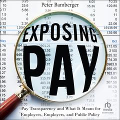 Exposing Pay: Pay Transparency and What It Means for Employees, Employers, and Public Policy Audiobook, by Peter Bamberger