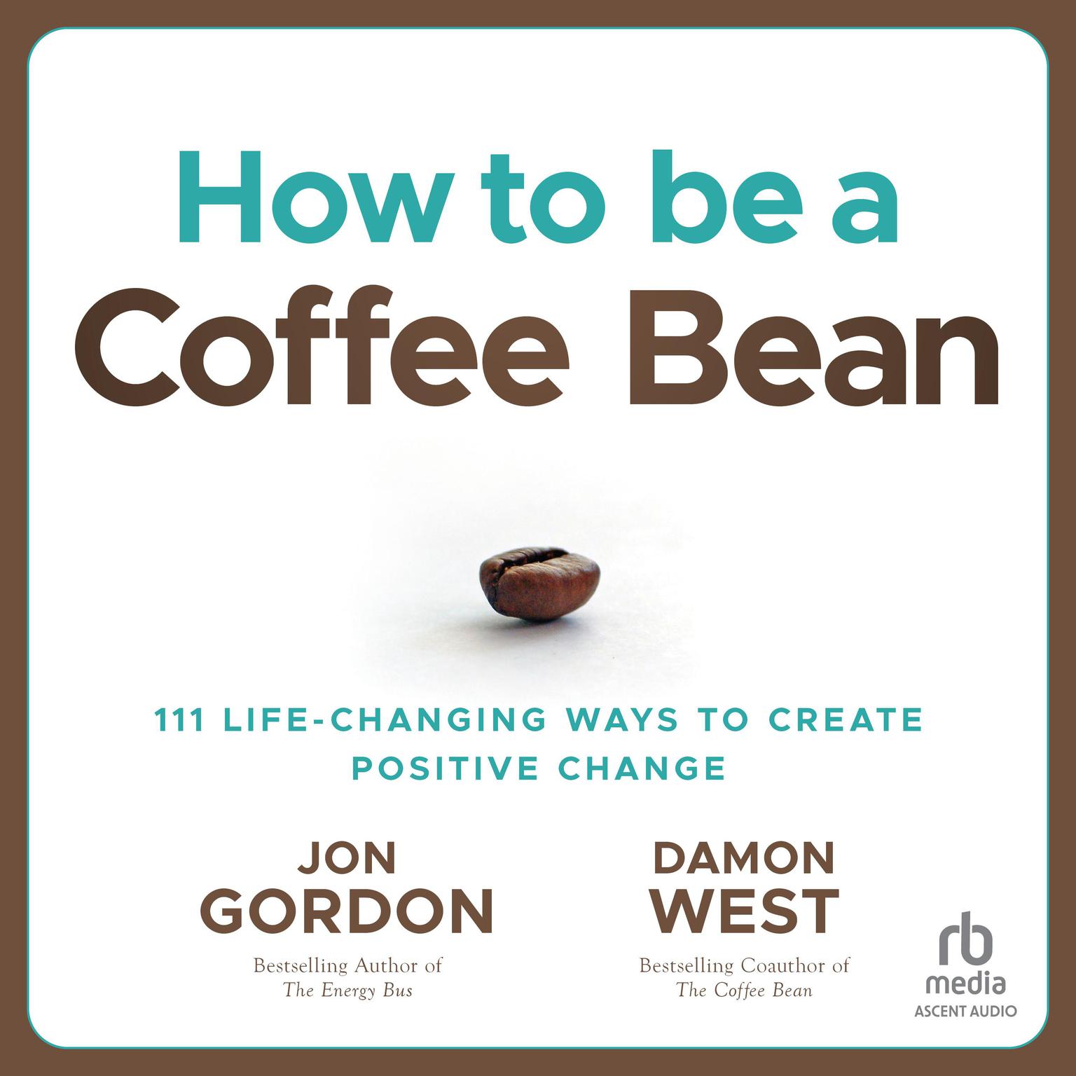 How to be a Coffee Bean: 111 Life-Changing Ways to Create Positive Change Audiobook, by Jon Gordon