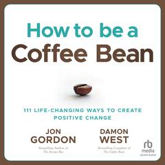 How to be a Coffee Bean: 111 Life-Changing Ways to Create Positive Change Audiobook, by 