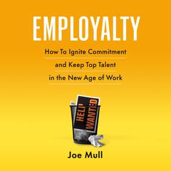 Employalty: How to Ignite Commitment and Keep Top Talent in the New Age of Work Audiobook, by Joe Mull