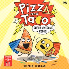 Pizza and Taco: Super-Awesome Comic! Audiobook, by Stephen Shaskan
