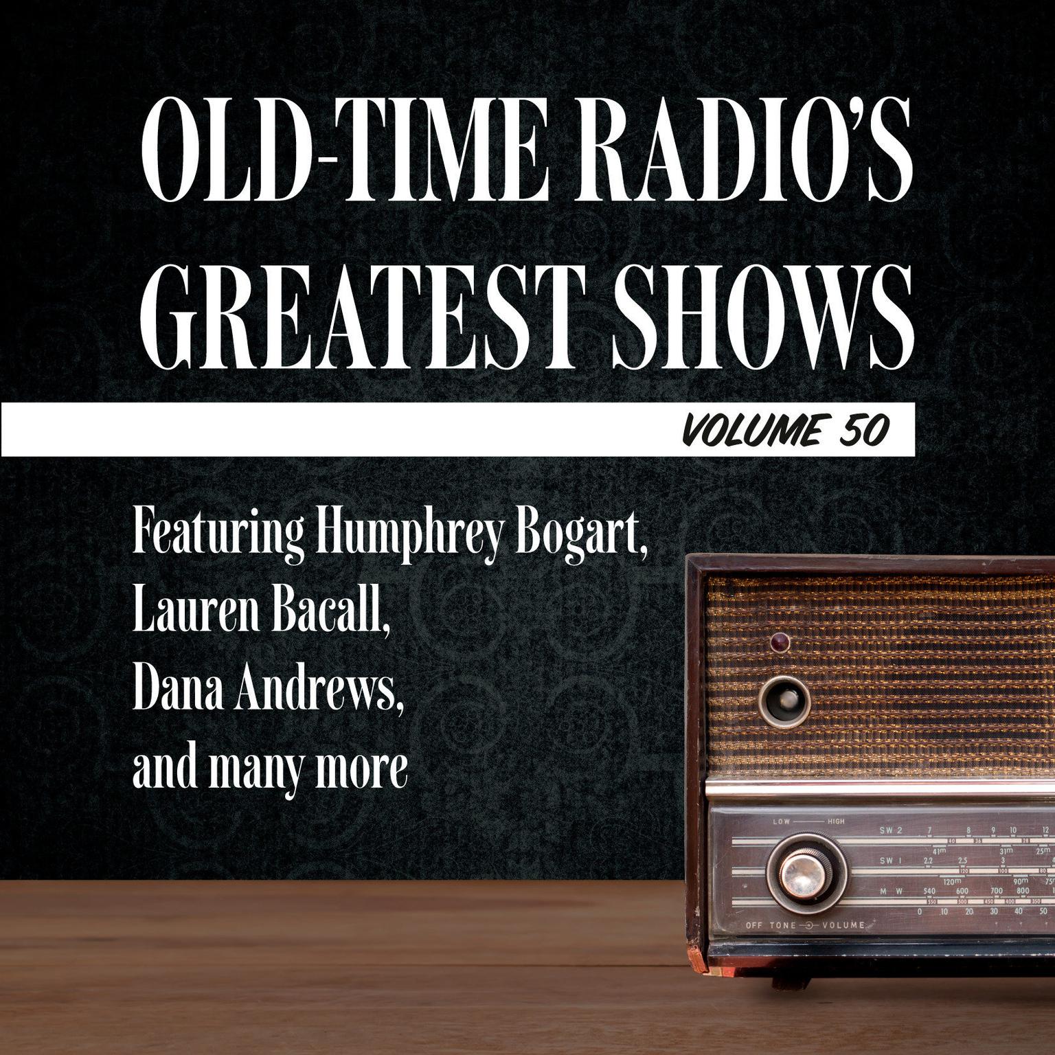 Old-Time Radios Greatest Shows, Volume 50: Featuring Humphrey Bogart, Lauren Bacall, Dana Andrews, and many more Audiobook, by Carl Amari
