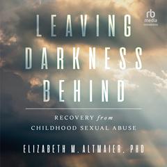 Leaving Darkness Behind: Recovery From Childhood Sexual Abuse Audiobook, by Elizabeth M. Altmaier