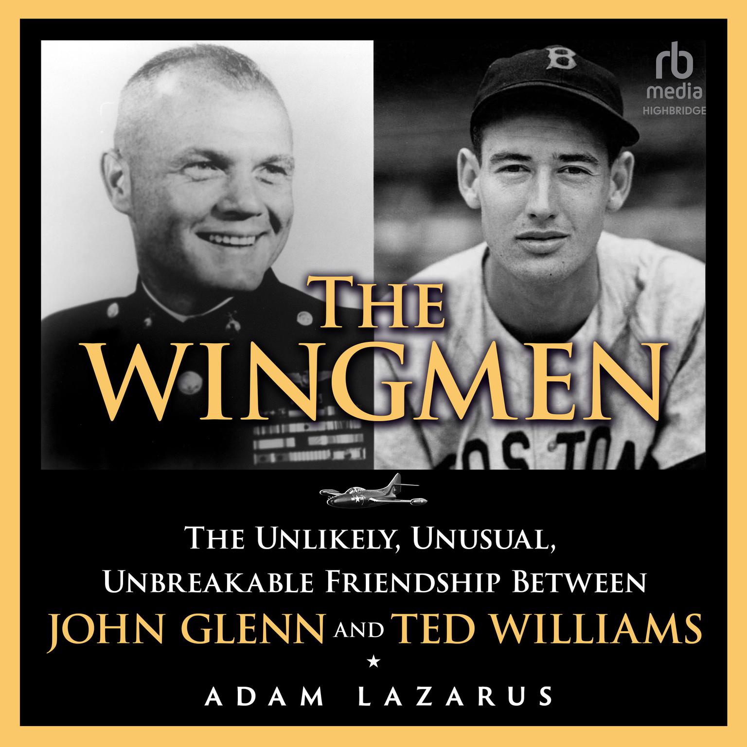 The Wingmen: The Unlikely, Unusual, Unbreakable Friendship Between John Glenn and Ted Williams Audiobook, by Adam Lazarus