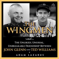 The Wingmen: The Unlikely, Unusual, Unbreakable Friendship Between John Glenn and Ted Williams Audiobook, by 