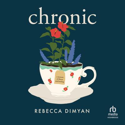 Chronic: A Memoir Audiobook, by Rebecca Dimyan
