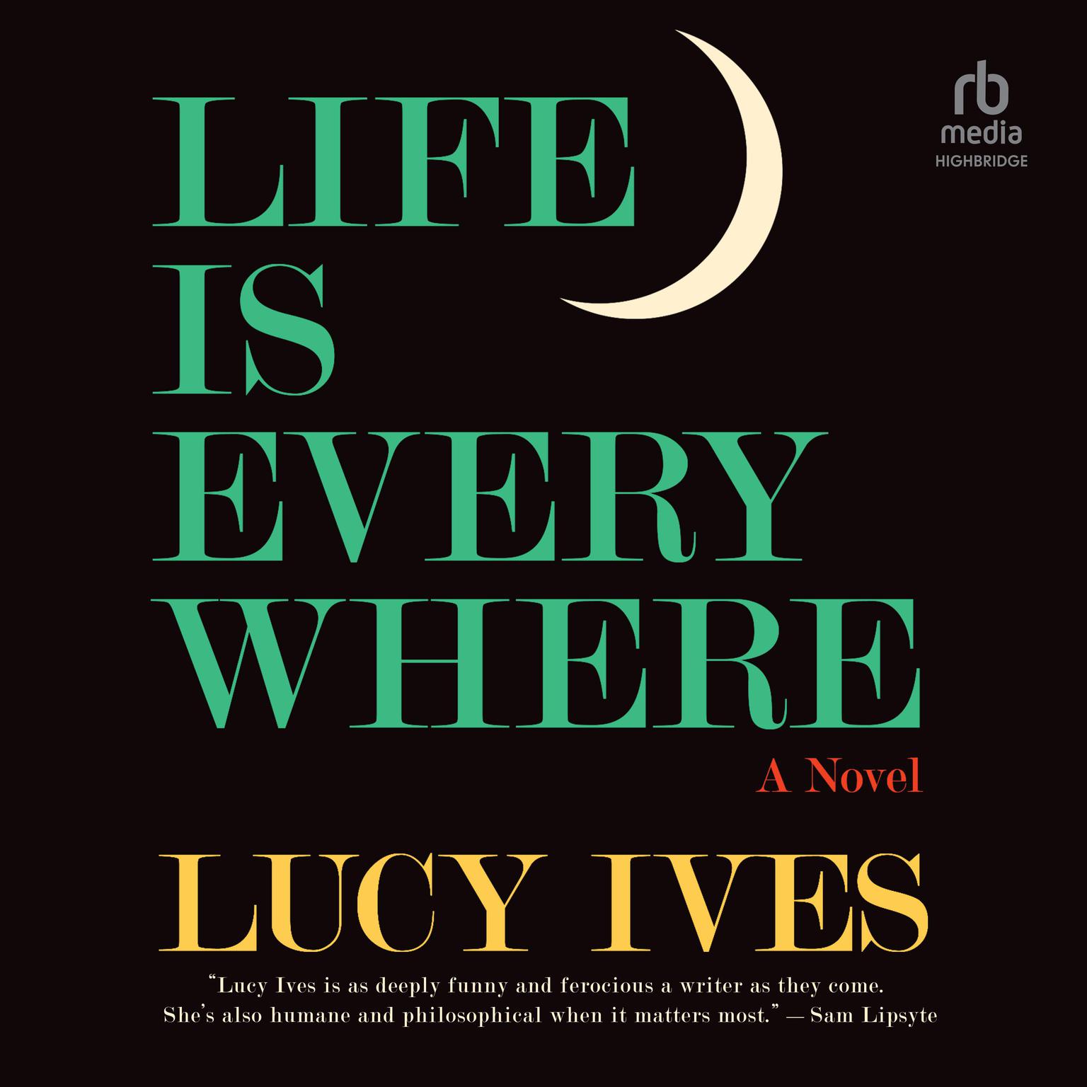 Life Is Everywhere: A Novel Audiobook, by Lucy Ives