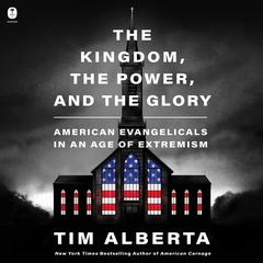 The Kingdom, the Power, and the Glory Audiobook, by Tim Alberta
