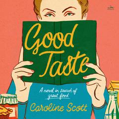 Good Taste: A Novel in Search of Great Food Audiobook, by Caroline Scott