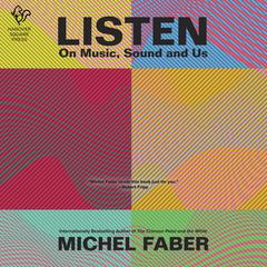 Listen: On Music, Sound, and Us Audiobook, by Michel Faber