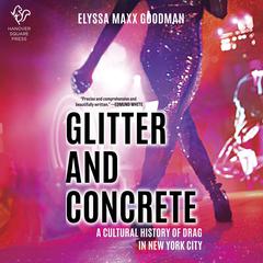 Glitter and Concrete: A Cultural History of Drag in New York City Audiobook, by Elyssa Maxx Goodman