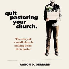 Quit Pastoring Your Church Audiobook, by Aaron D. Gerrard