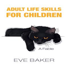 Adult Life Skills for Children: A Fable Audiobook, by Eve Baker