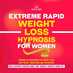 Extreme Rapid Weight Loss Hypnosis for Women Audiobook, by EasyTube Zen Studio