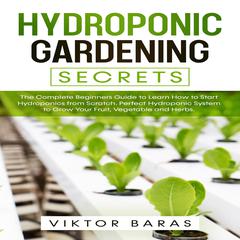 Hydroponic Gardening Secrets Audiobook, by Viktor Baras