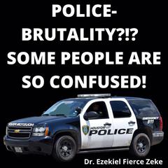 Police-Brutality?!? Some People Are So Confused! Audiobook, by Ezekiel Fierce Zeke