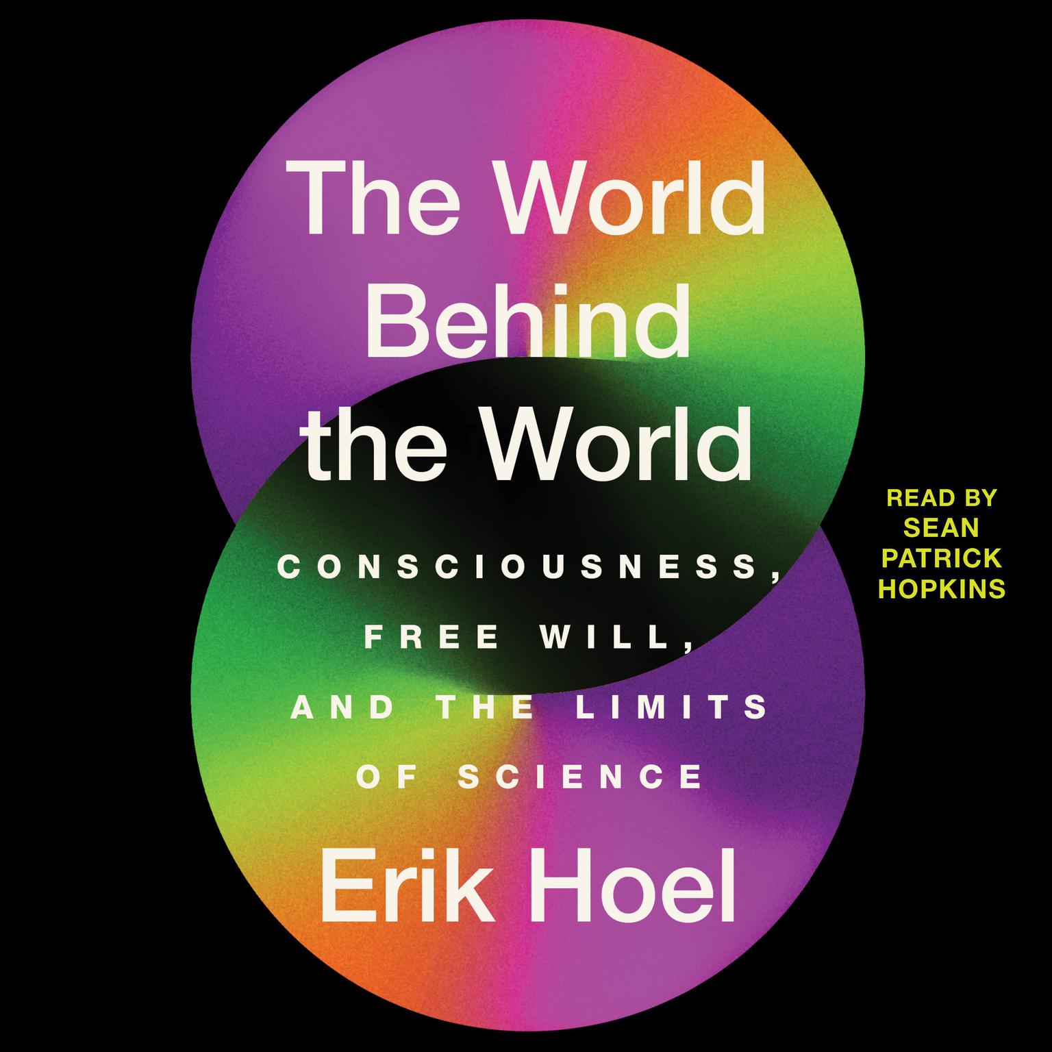 The World Behind the World: Consciousness, Free Will, and the Limits of Science Audiobook, by Erik Hoel