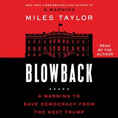 Blowback: A Warning to Save Democracy from the Next Trump Audiobook, by Miles Taylor
