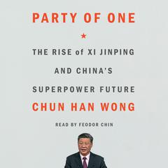 Party of One: The Rise of Xi Jinping and China's Superpower Future Audiobook, by Chun Han Wong