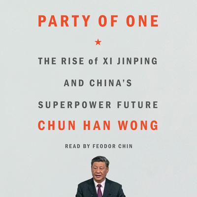 Party of One: The Rise of Xi Jinping and Chinas Superpower Future Audiobook, by Chun Han Wong