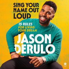 Sing Your Name Out Loud: 15 Rules for Living Your Dream Audiobook, by Jason Derulo
