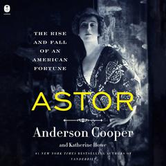 Astor: The Rise and Fall of an American Fortune Audiobook, by Anderson Cooper