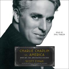 Charlie Chaplin vs. America: When Art, Sex, and Politics Collided Audiobook, by Scott Eyman