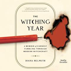 The Witching Year: A Memoir of Earnest Fumbling Through Modern Witchcraft Audiobook, by Diana Helmuth