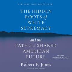 The Hidden Roots of White Supremacy: And the Path to a Shared American Future  Audiobook, by Robert P. Jones