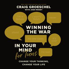 Winning the War in Your Mind for Teens: Change Your Thinking, Change Your Life Audiobook, by Craig Groeschel