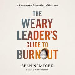 The Weary Leader’s Guide to Burnout: A Journey from Exhaustion to Wholeness Audiobook, by Sean Nemecek