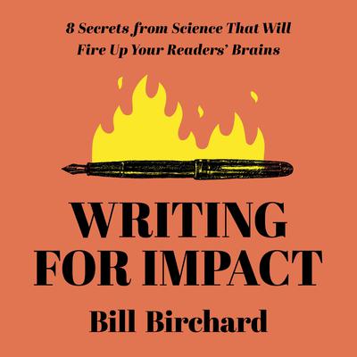 Writing for Impact: 8 Secrets from Science That Will Fire Up Your Readers’ Brains Audiobook, by Bill Birchard