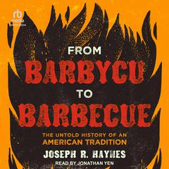 From Barbycu to Barbecue: The Untold History of an American Tradition Audiobook, by Joseph R. Haynes