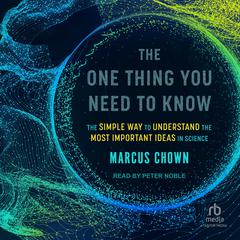 The One Thing You Need to Know: The Simple Way to Understand the Most Important Ideas in Science Audiobook, by Marcus Chown