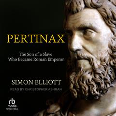 Pertinax: The Son of a Slave Who Became Roman Emperor Audiobook, by Simon Elliot