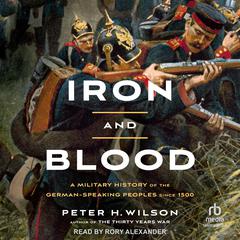 Iron and Blood: A Military History of the German-Speaking Peoples since 1500 Audiobook, by Peter H. Wilson